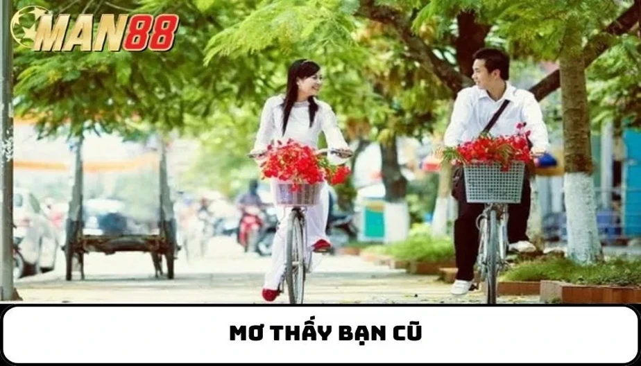 MAN88 Mơ Thấy Bạn Cũ – Điềm Báo Tâm Linh Và Suy Nghĩ Tiềm Ẩn Ở Bạn