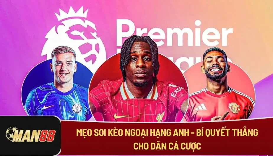 MAN88 Mẹo Soi Kèo Ngoại Hạng Anh - Bí Quyết Thắng Cho Dân Cá Cược